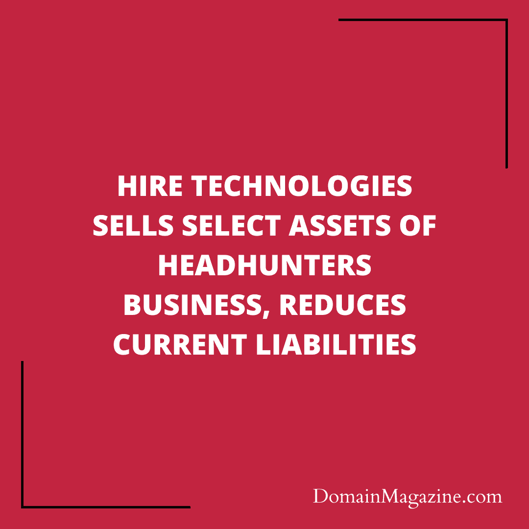 HIRE Technologies sells Select Assets of Headhunters Business, Reduces Current Liabilities