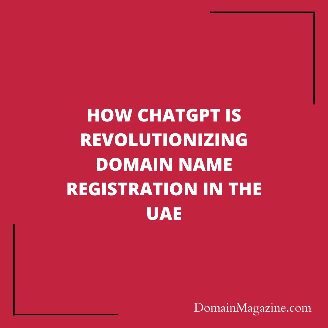 How ChatGPT is Revolutionizing Domain Name Registration in the UAE