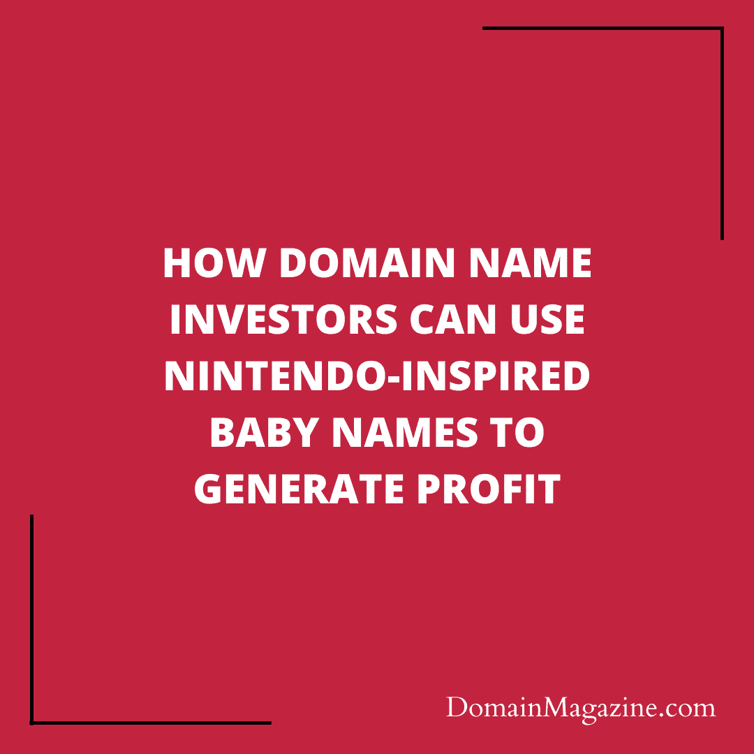 How Domain Name Investors Can Use Nintendo-Inspired Baby Names to Generate Profit
