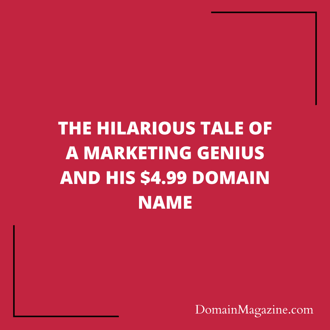 The Hilarious Tale of a Marketing Genius and His $4.99 Domain Name