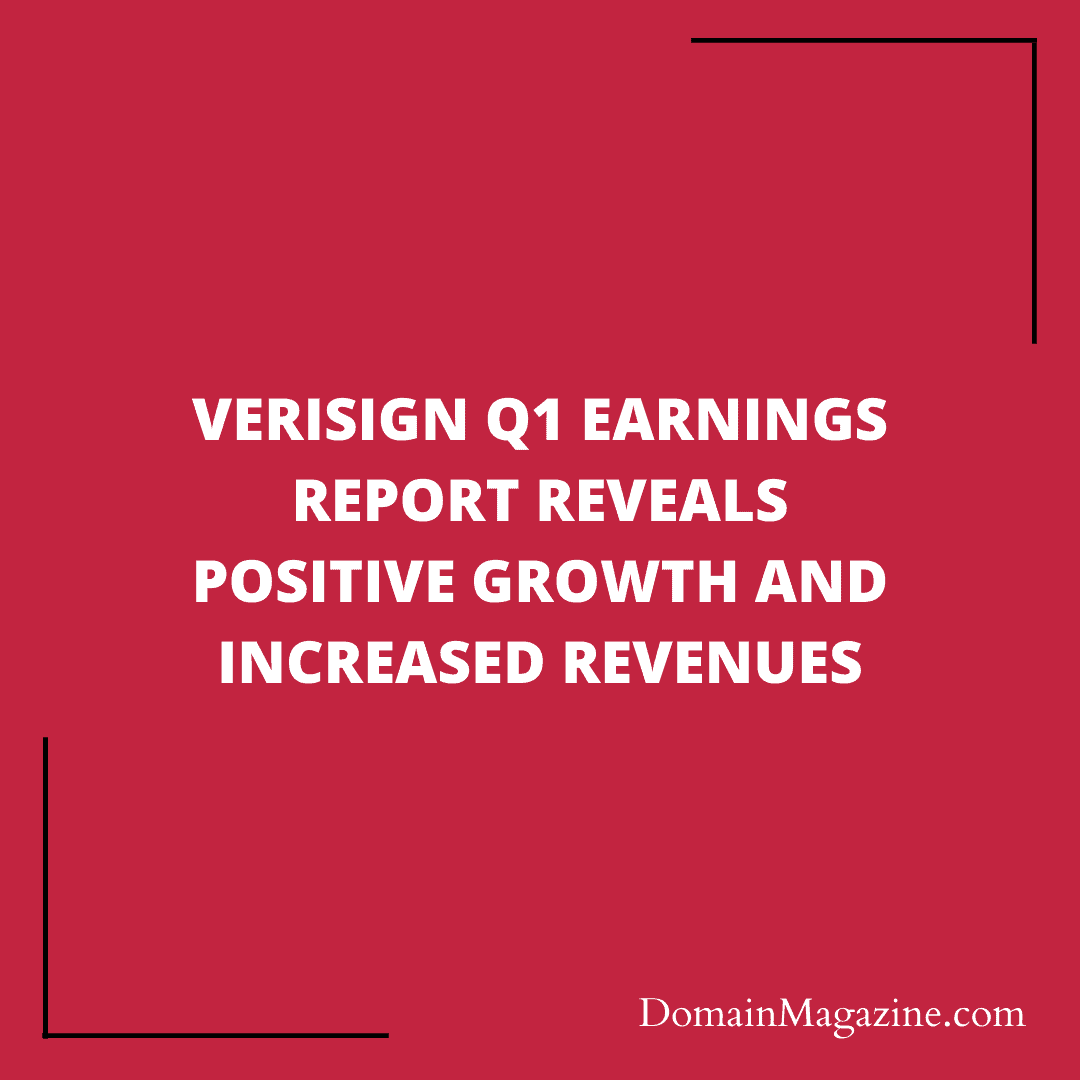 VeriSign Q1 Earnings Report Reveals Positive Growth and Increased Revenues