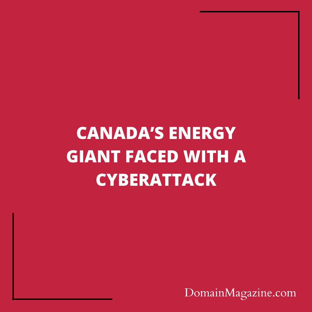 Canada’s Energy giant faced with a cyberattack