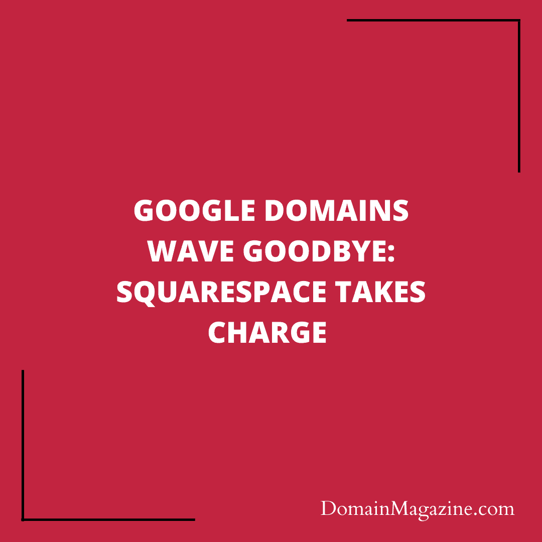 Google Domains Wave Goodbye: Squarespace Takes Charge