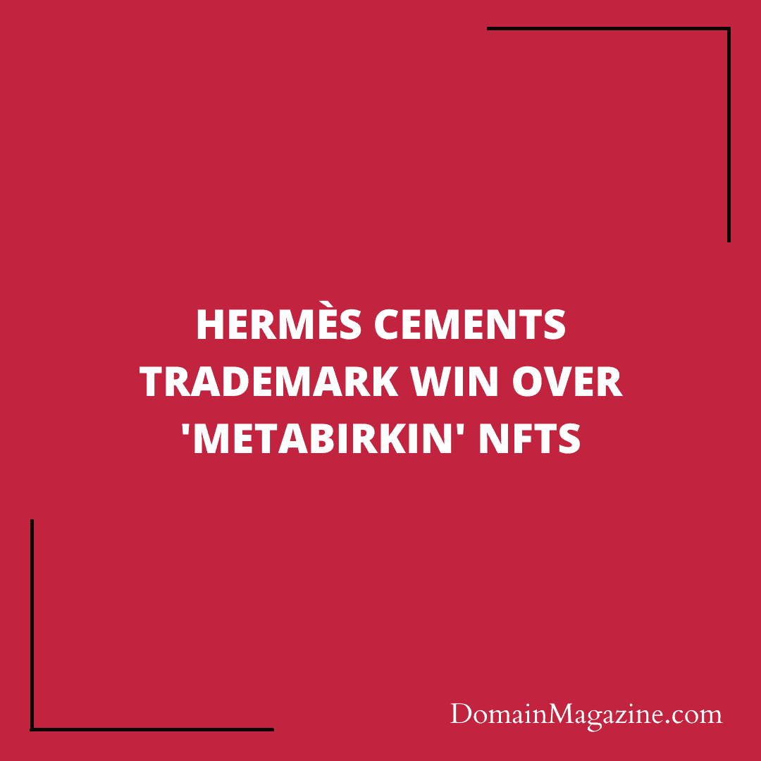 Hermès Cements Trademark Win Over ‘MetaBirkin’ NFTs