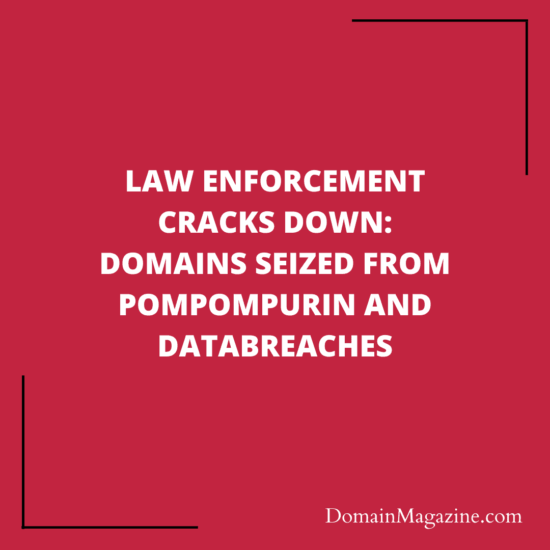 Law Enforcement Cracks Down: Domains Seized from Pompompurin and DataBreaches