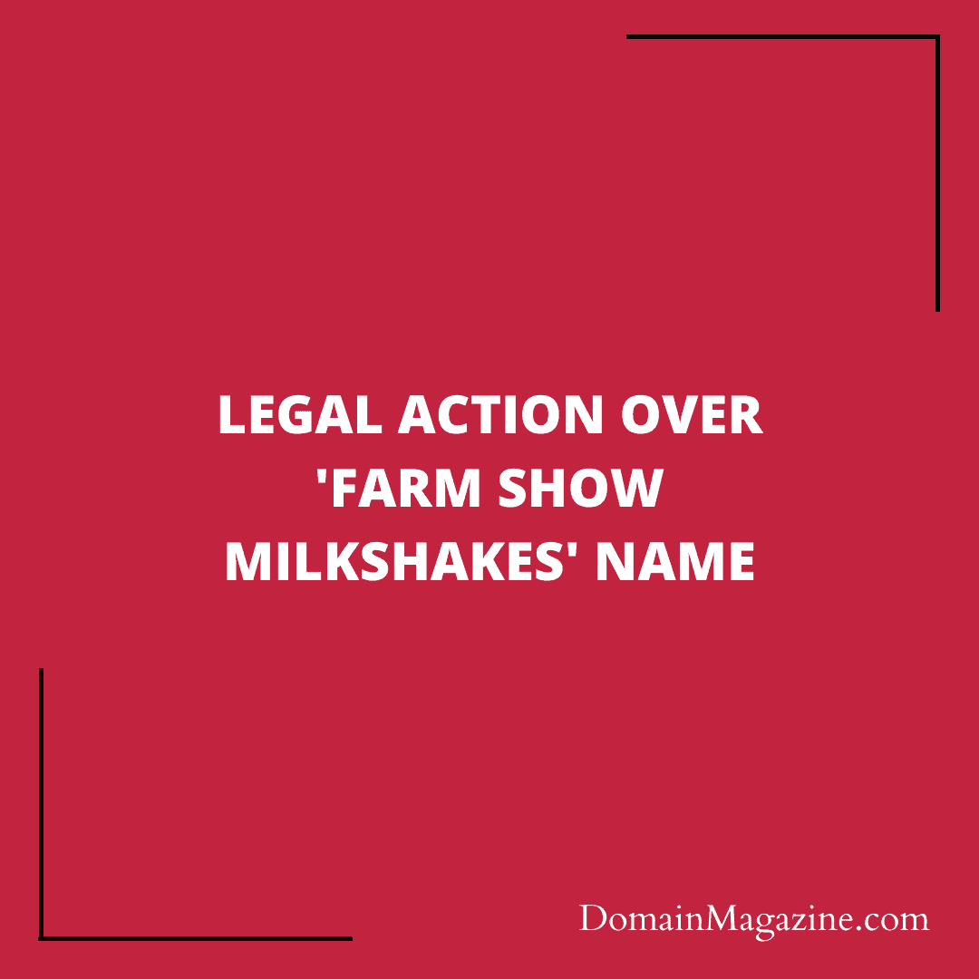 Legal Action Over ‘Farm Show Milkshakes’ Name