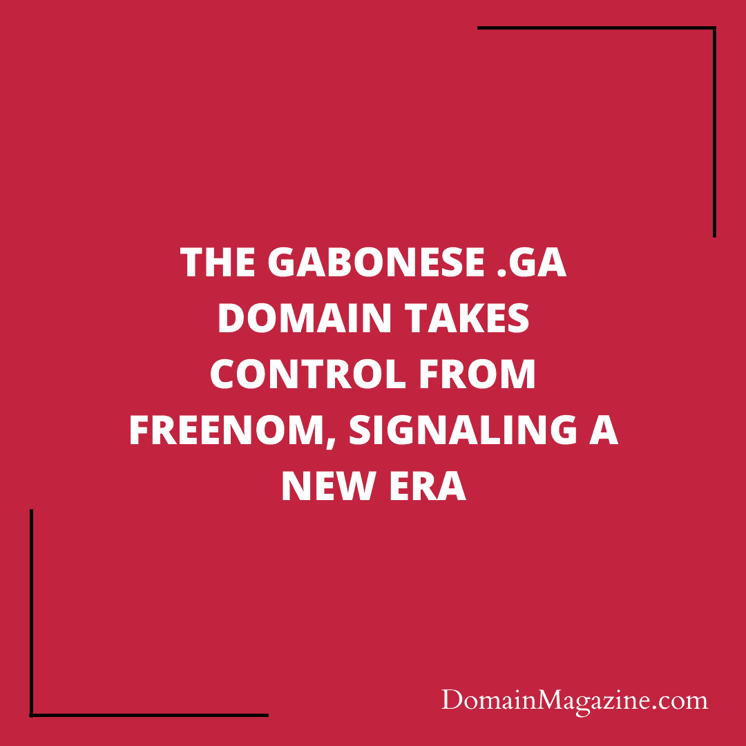 The Gabonese .ga Domain Takes Control from Freenom, Signaling a New Era