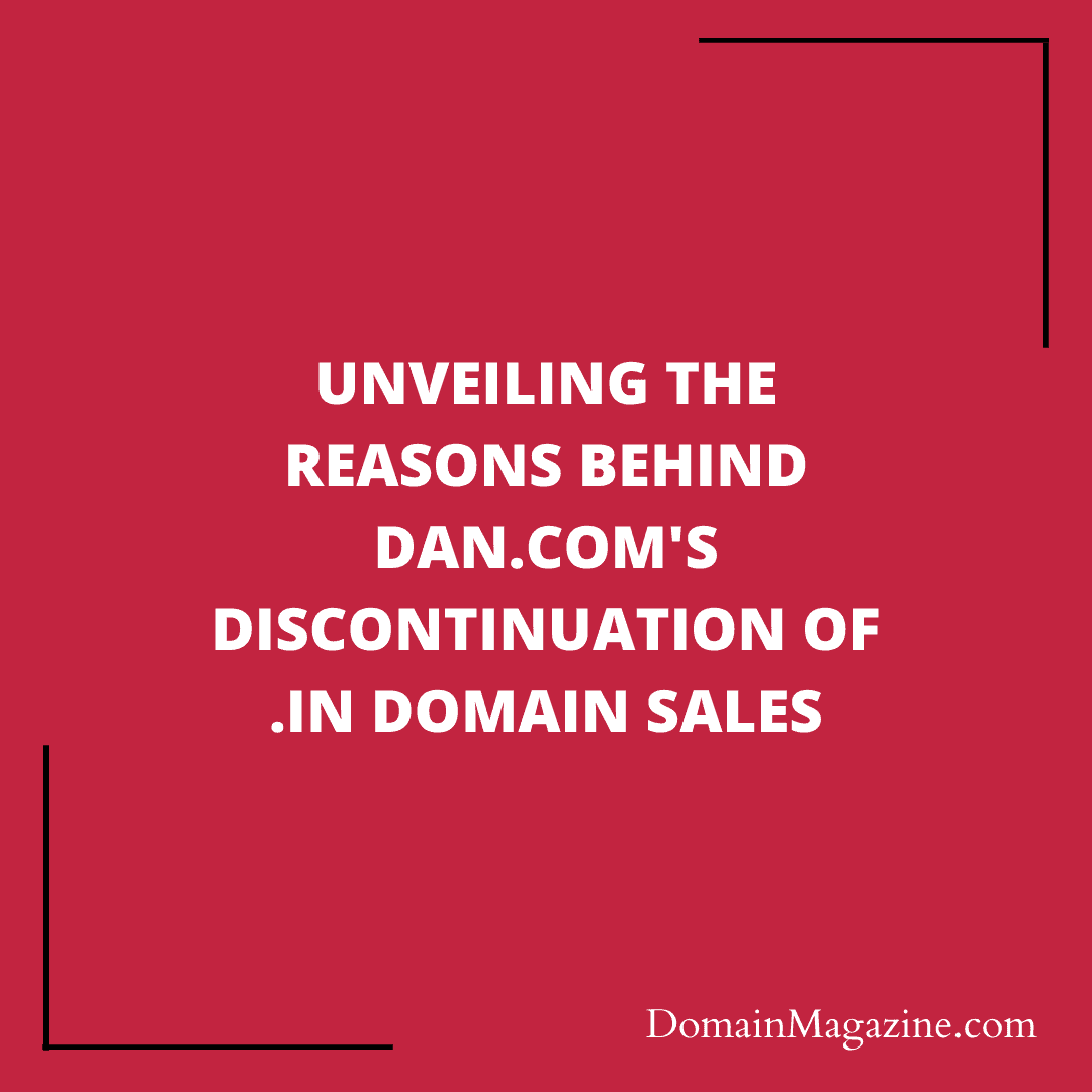 Unveiling the Reasons Behind Dan.com’s Discontinuation of .IN Domain Sales