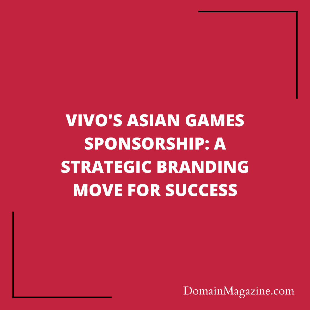 Vivo’s Asian Games Sponsorship: A Strategic Branding Move for Success