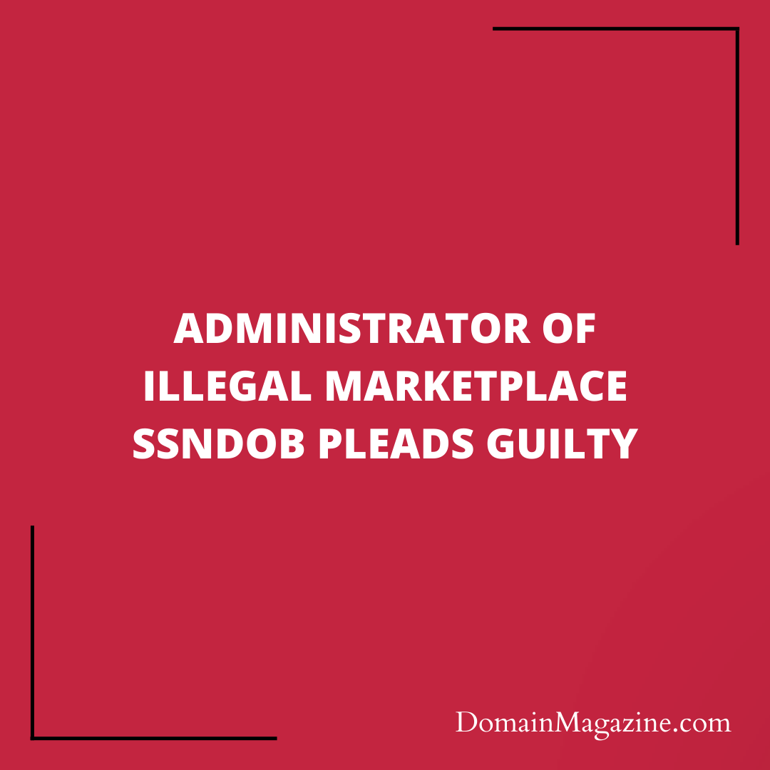 Administrator of Illegal Marketplace SSNDOB Pleads Guilty