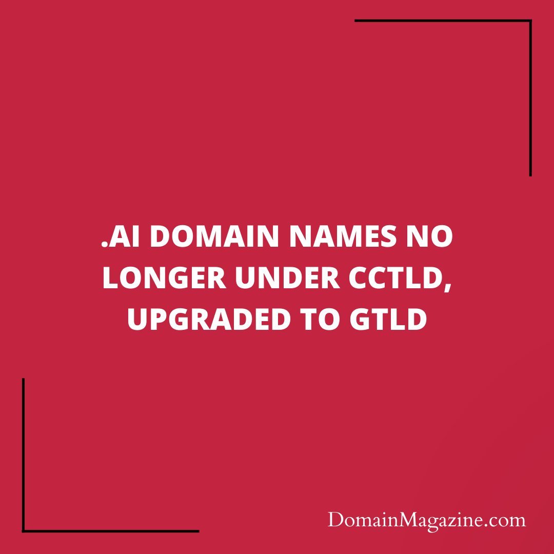 .AI Domain Names No Longer Under ccTLD, upgraded to gTLD