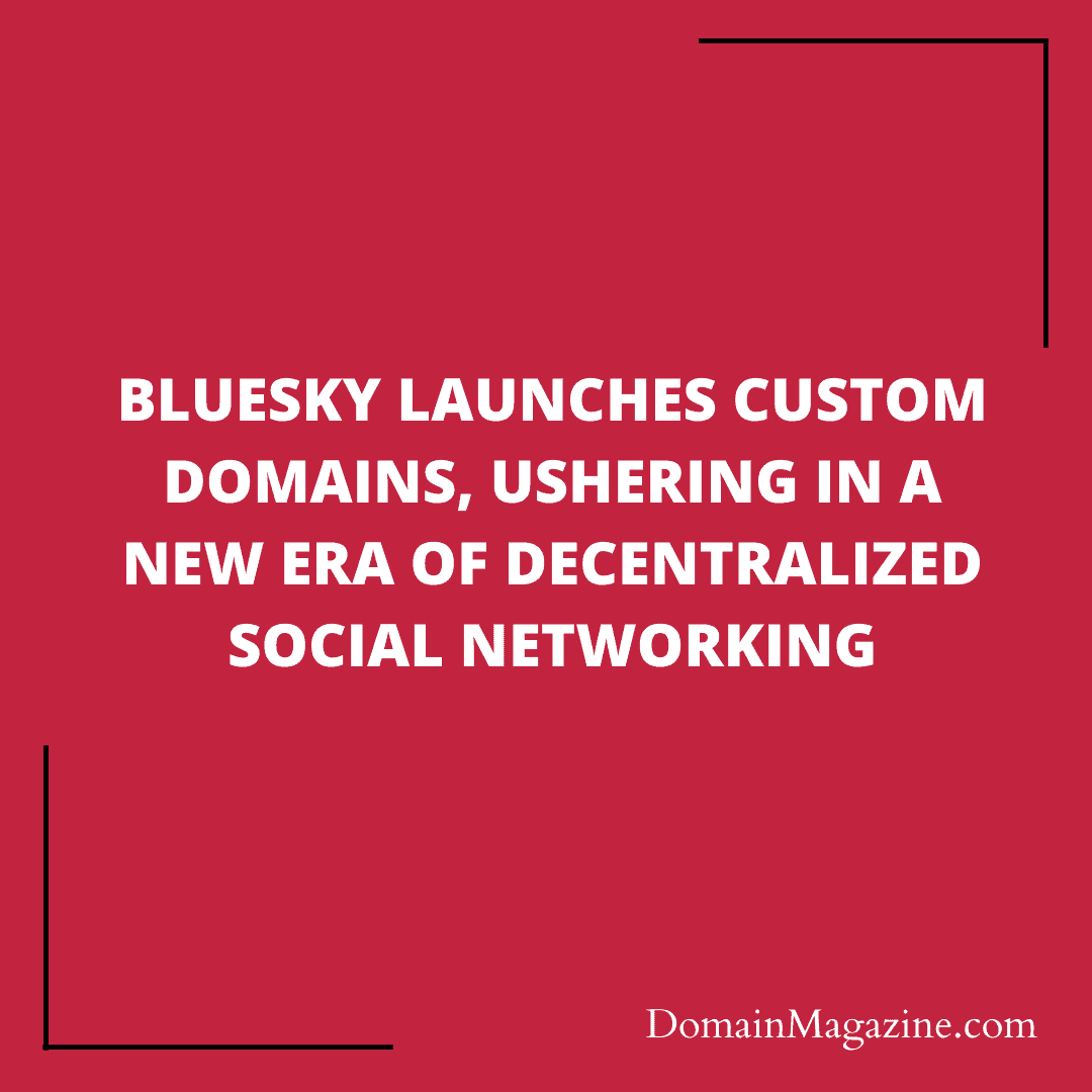 Bluesky Launches Custom Domains, Ushering in a New Era of Decentralized Social Networking