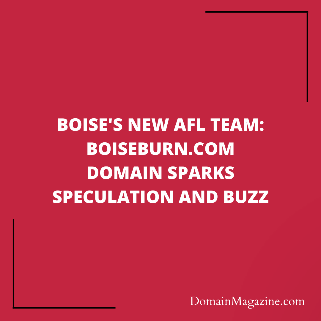 Boise’s New AFL Team: BoiseBurn.com Domain Sparks Speculation and Buzz