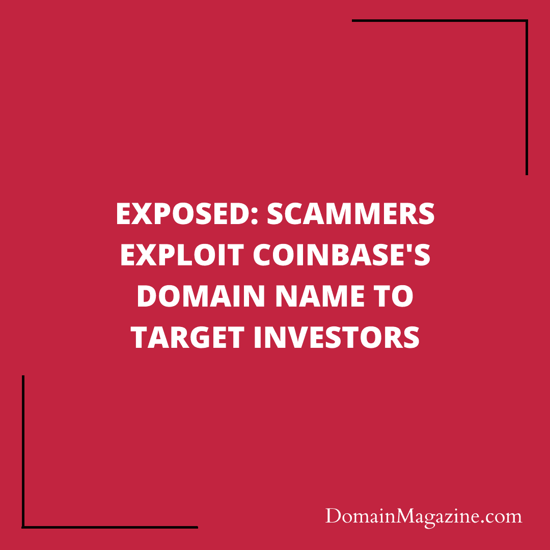 EXPOSED: SCAMMERS EXPLOIT COINBASE’S DOMAIN NAME TO TARGET INVESTORS