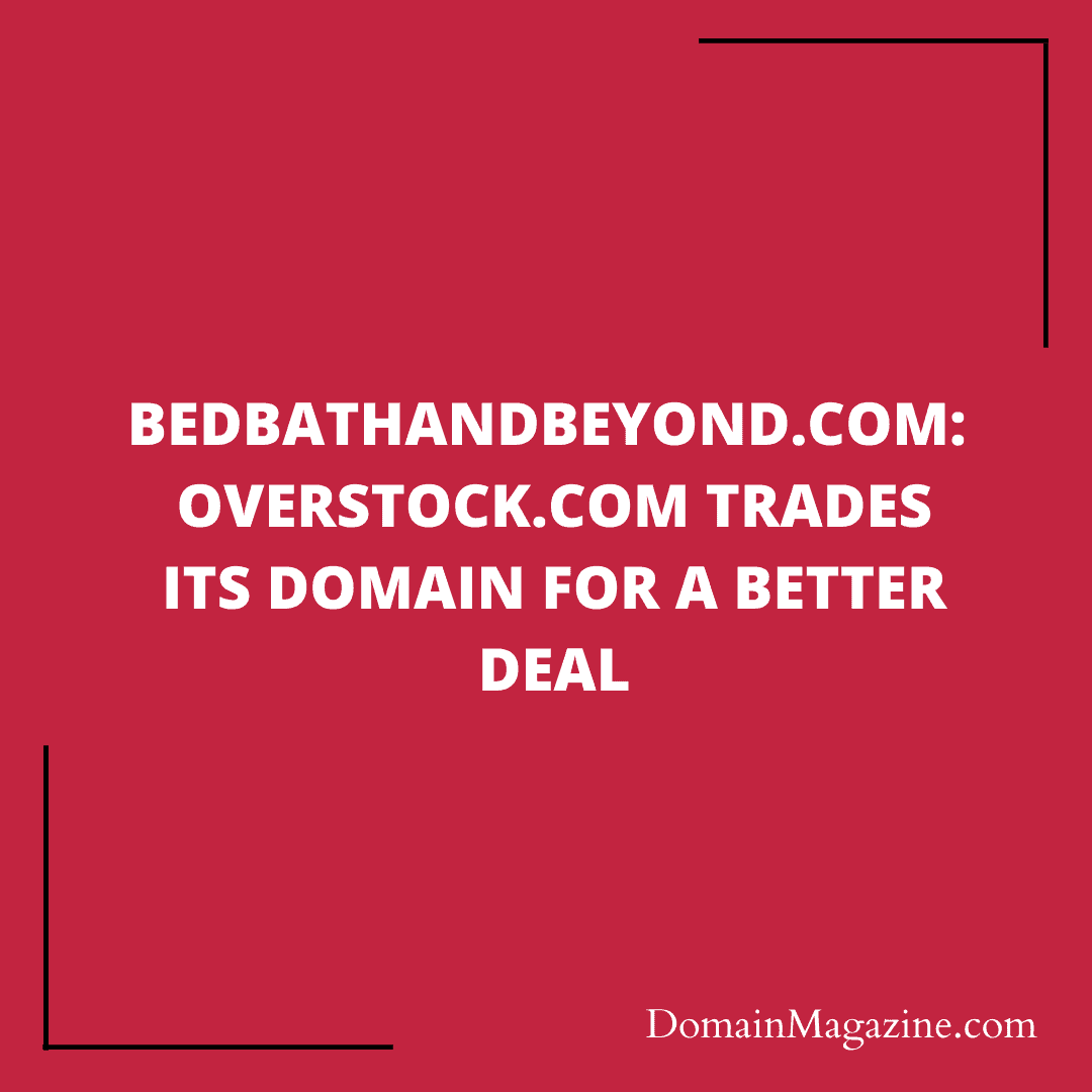 BedBathAndBeyond.com: Overstock.com Trades its Domain for a Better Deal