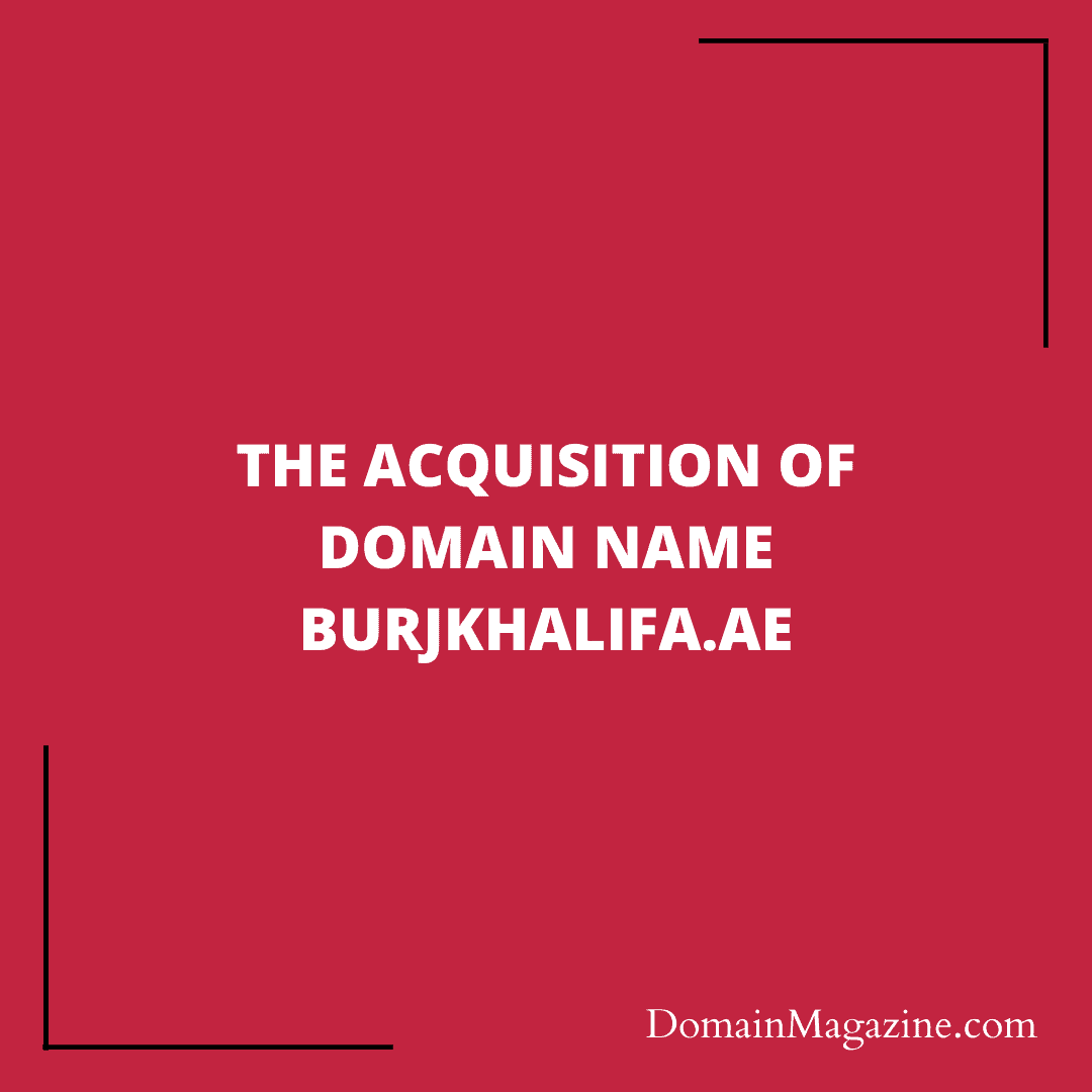 The Acquisition of domain name BurjKhalifa.ae