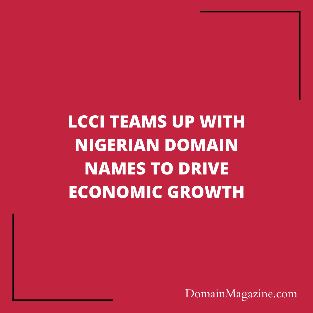 LCCI Teams Up with Nigerian Domain Names to Drive Economic Growth