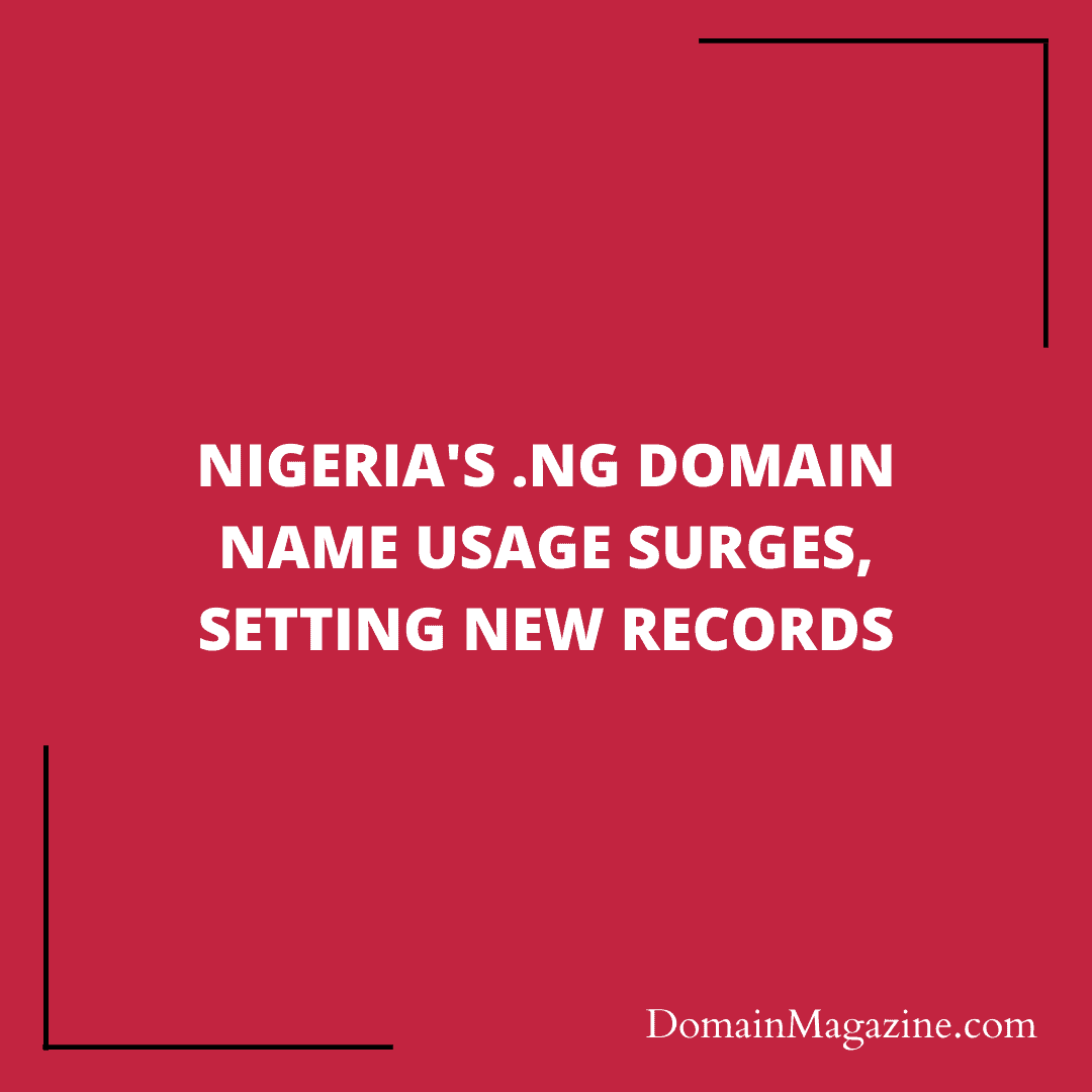 Nigeria’s .ng Domain Name Usage Surges, Setting New Records