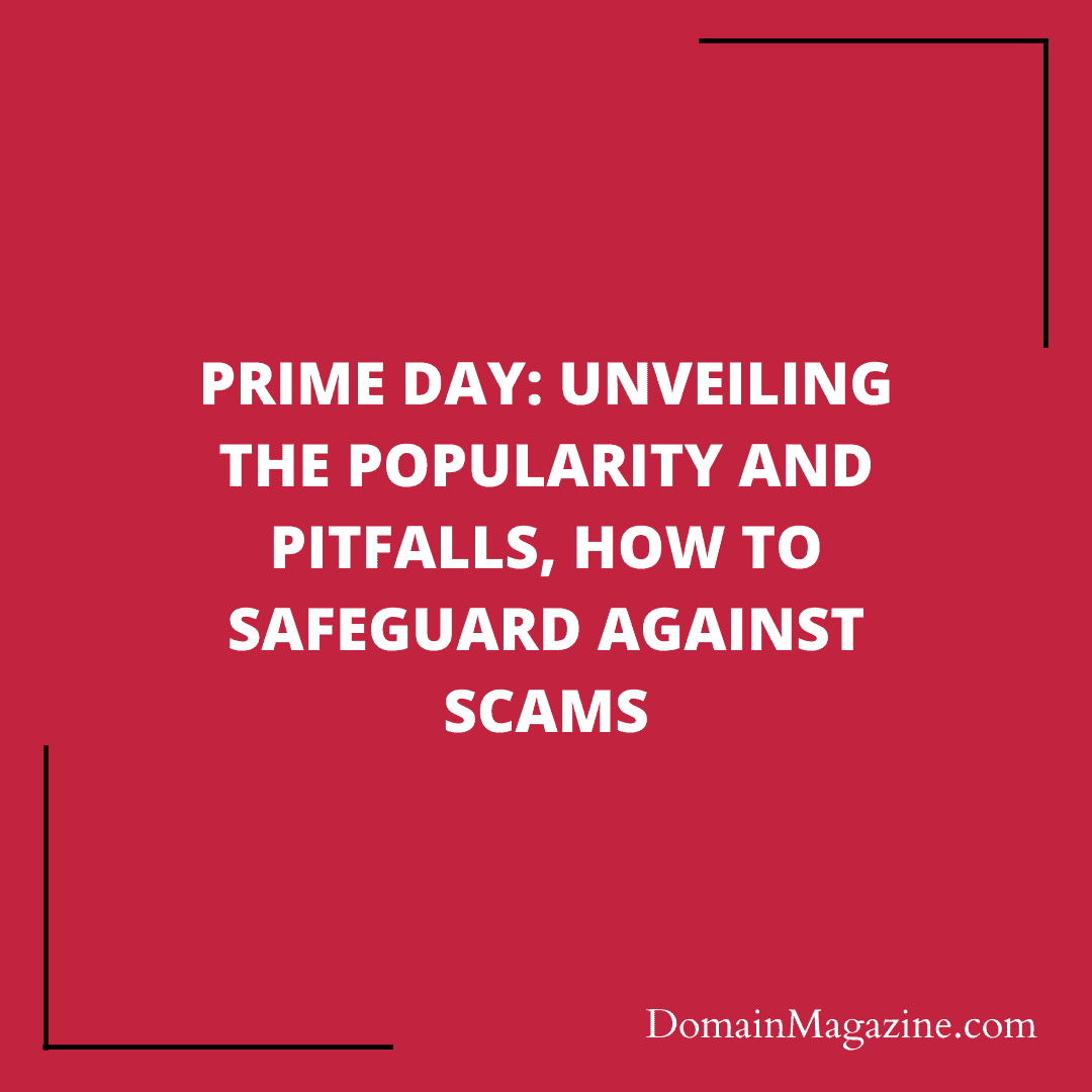Prime Day: Unveiling the Popularity and Pitfalls, How to Safeguard Against Scams