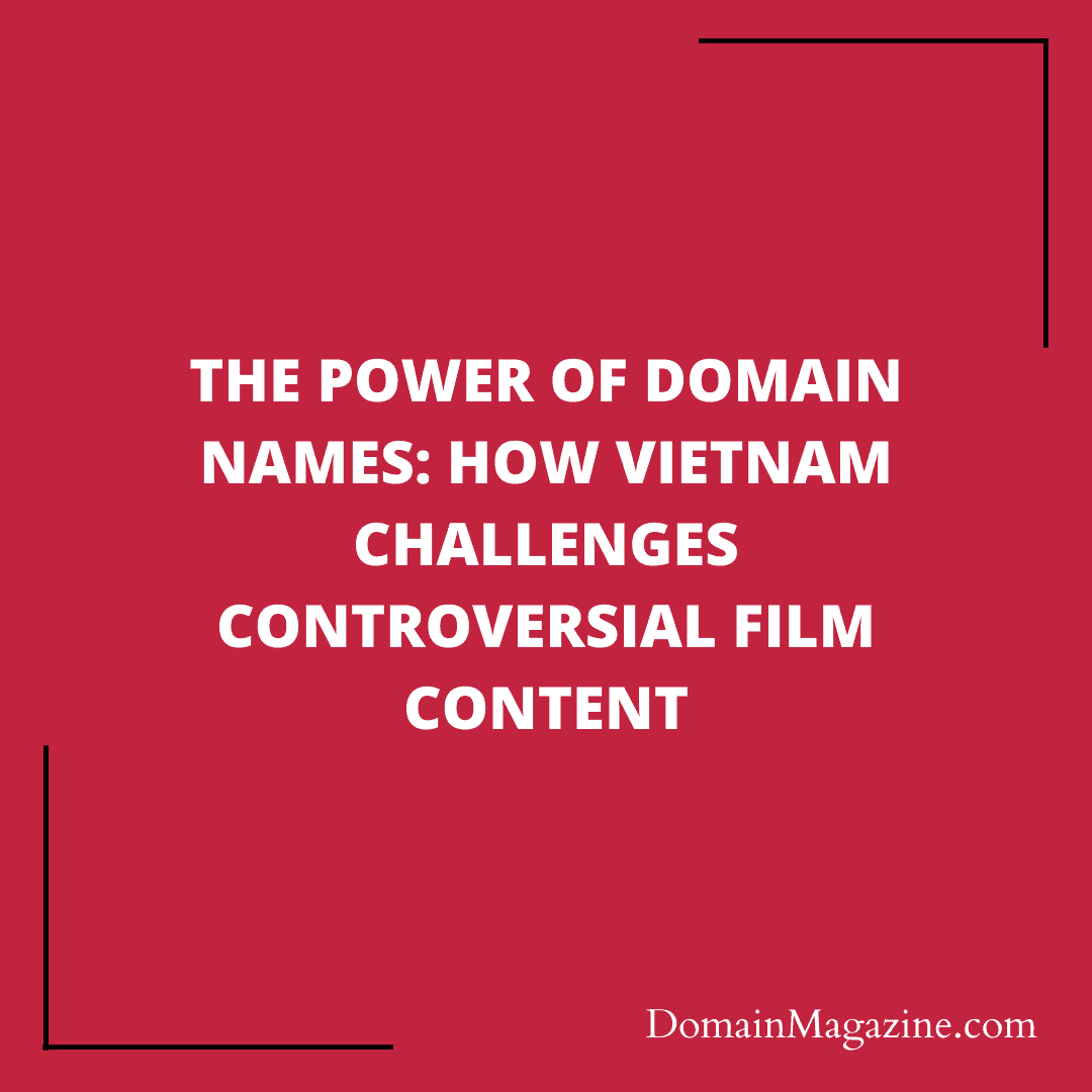 The Power of Domain Names: How Vietnam Challenges Controversial Film Content