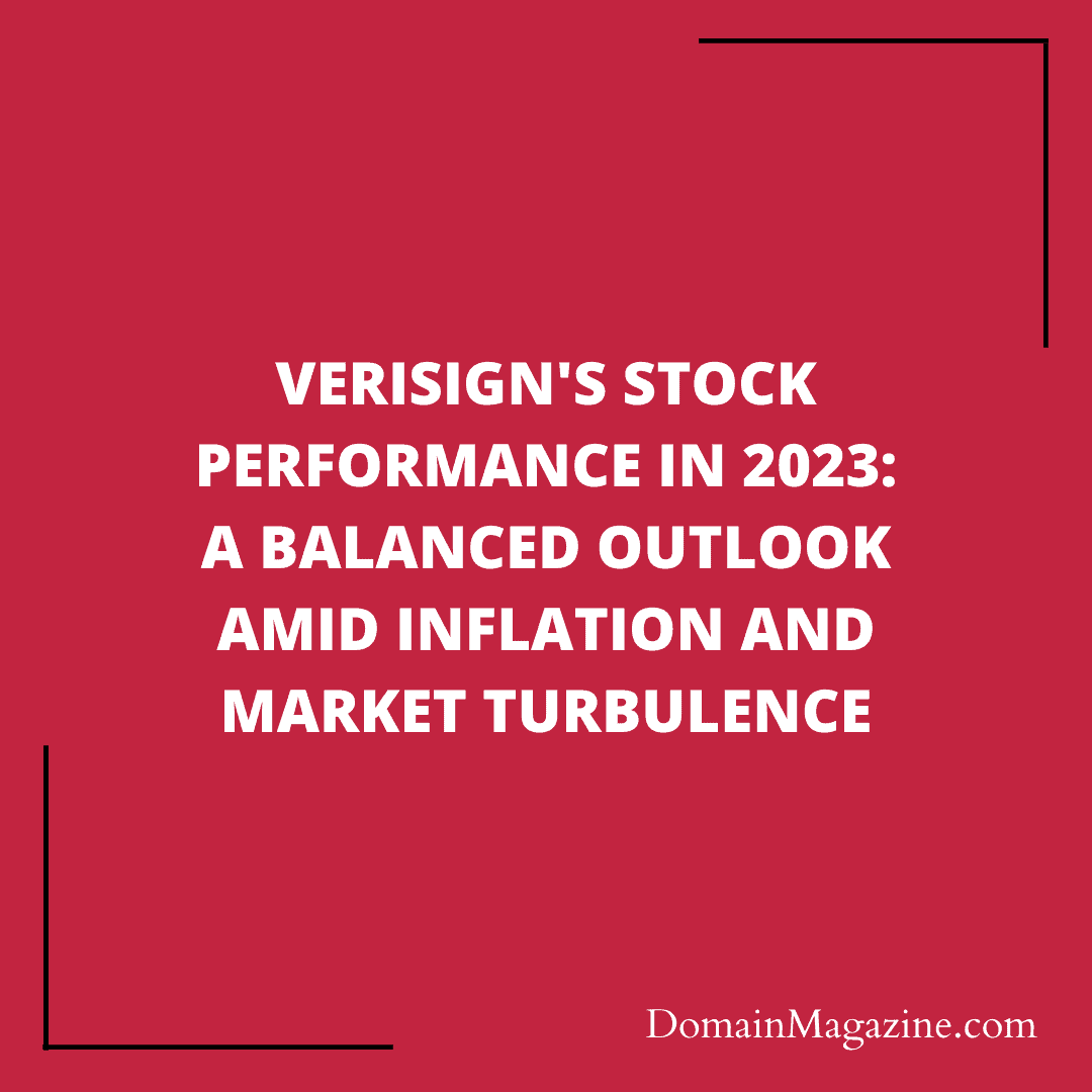 VeriSign’s Stock Performance in 2023: A Balanced Outlook Amid Inflation and Market Turbulence