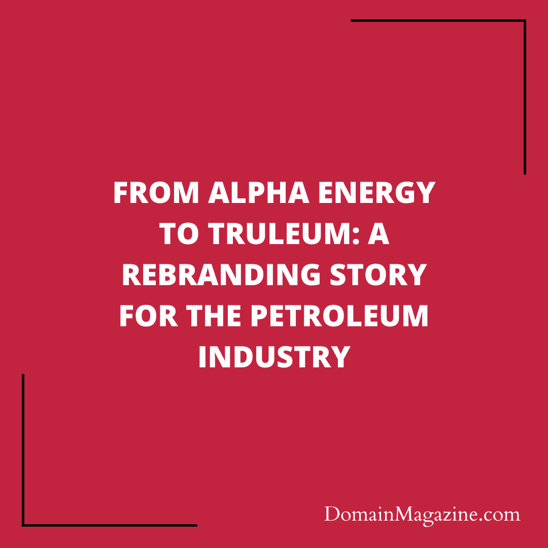 From Alpha Energy to Truleum: A Rebranding Story for the Petroleum Industry