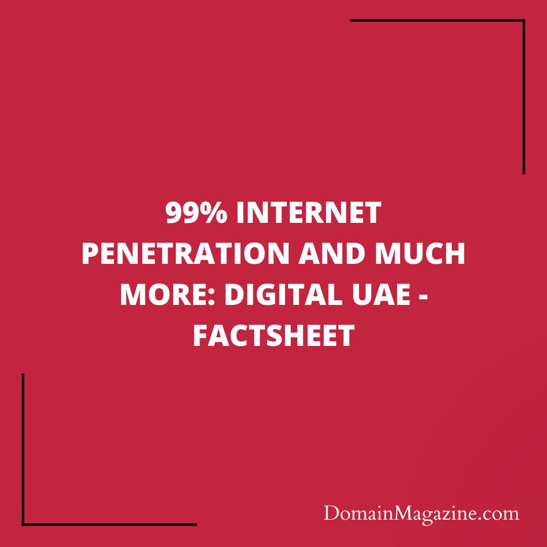 99% internet penetration and much more: Digital UAE – Factsheet