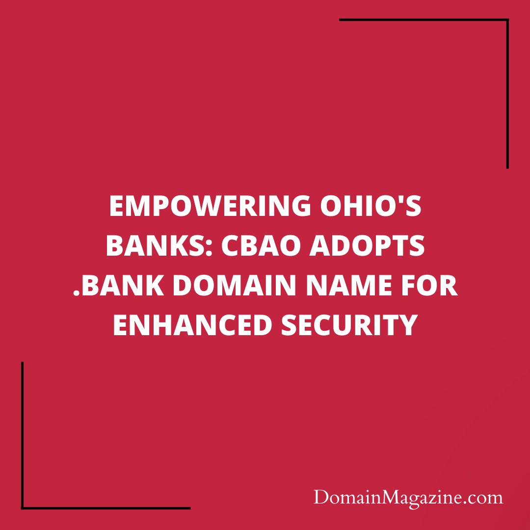 Empowering Ohio’s Banks: CBAO Adopts .BANK Domain Name for Enhanced Security