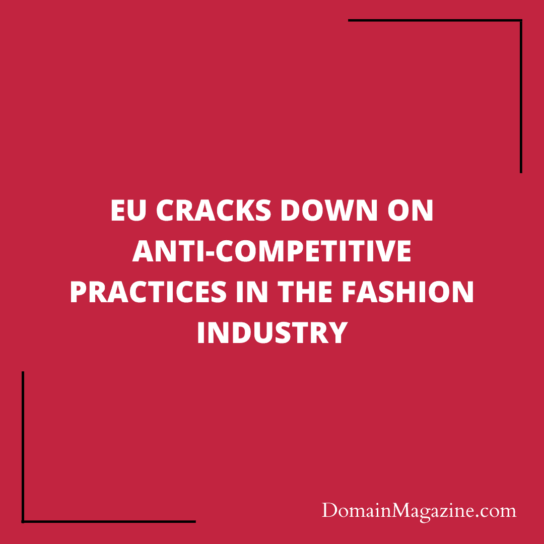 EU Cracks Down on Anti-Competitive Practices in the Fashion Industry