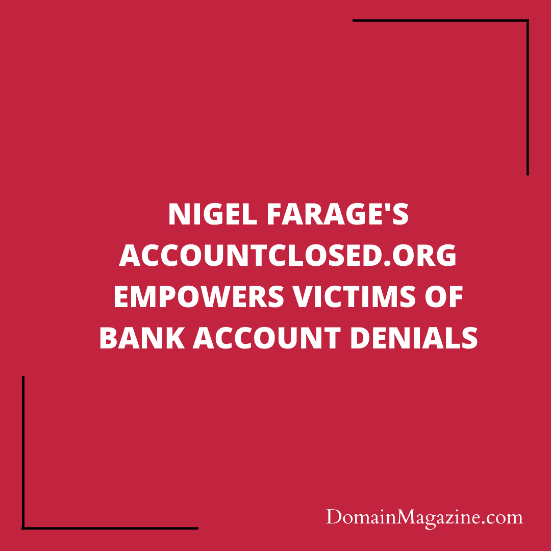 Nigel Farage’s AccountClosed.org: Fighting Back Against Bank Discrimination