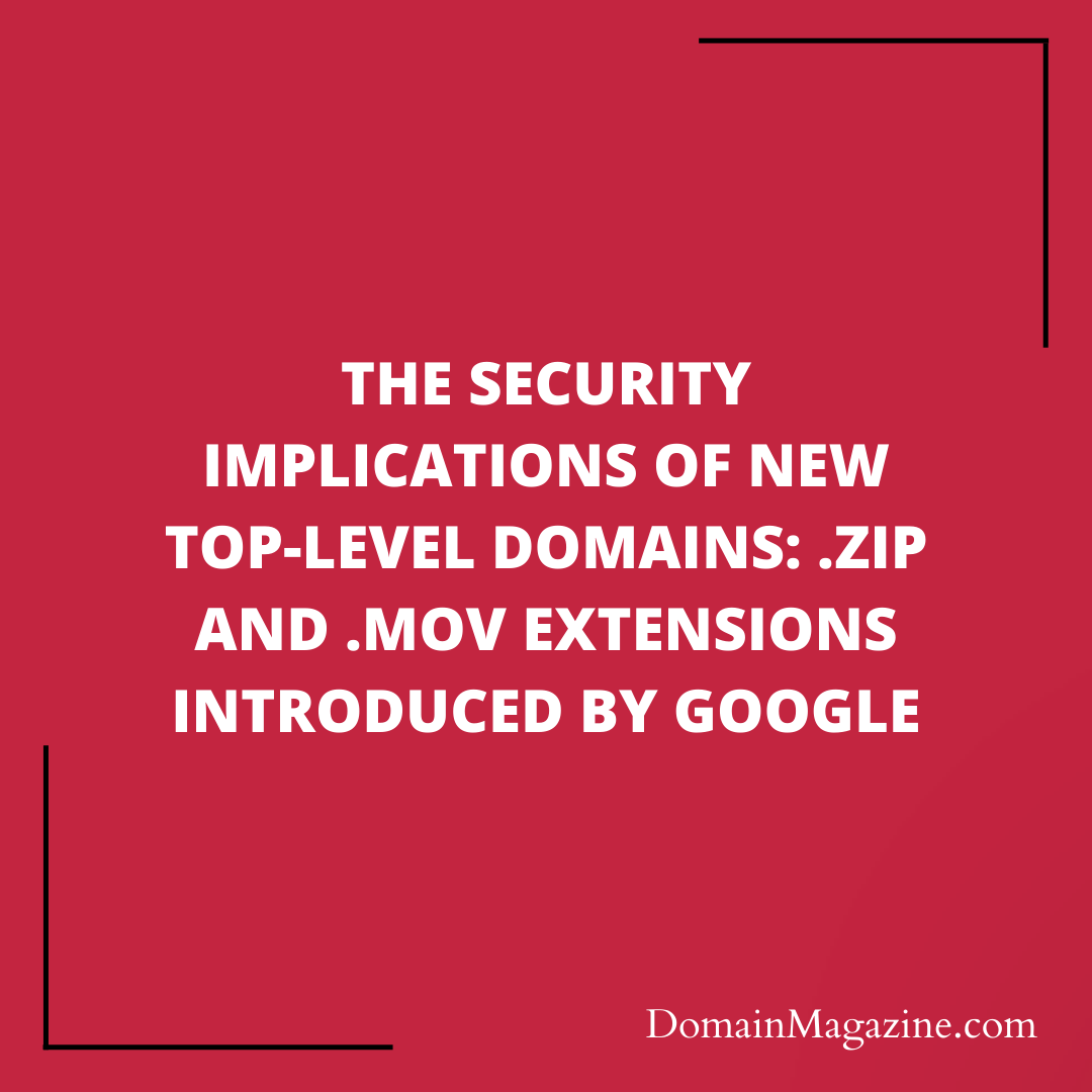 The Security Implications of New Top-Level Domains: .zip and .mov Extensions Introduced by Google