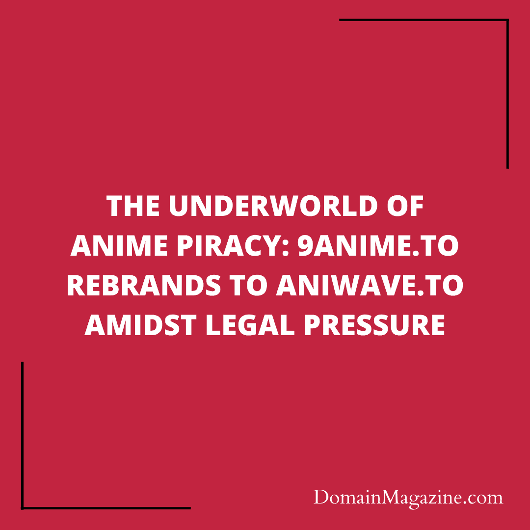 The Underworld of Anime Piracy: 9anime.to Rebrands to Aniwave.to Amidst Legal Pressure