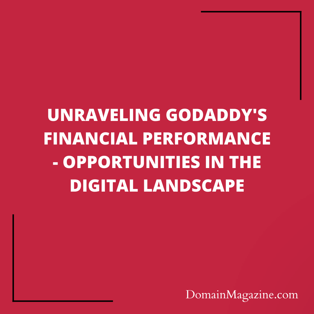 Unraveling GoDaddy’s Financial Performance – Opportunities in the Digital Landscape