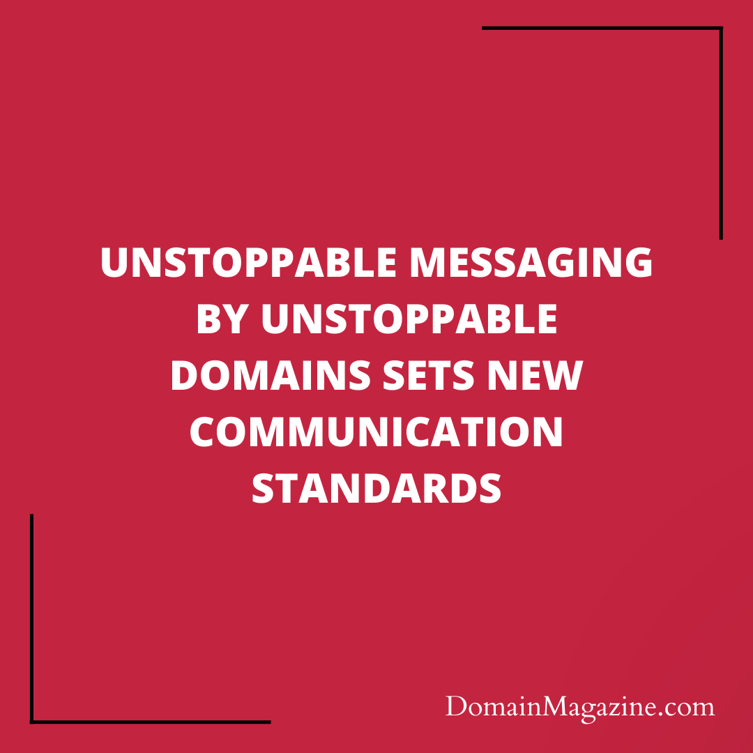 Unstoppable Messaging by Unstoppable Domains Sets New Communication Standards