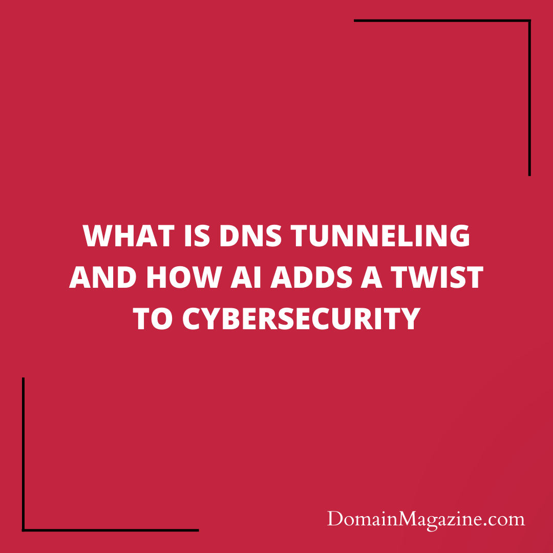 What is DNS Tunneling and How AI Adds a Twist to Cybersecurity