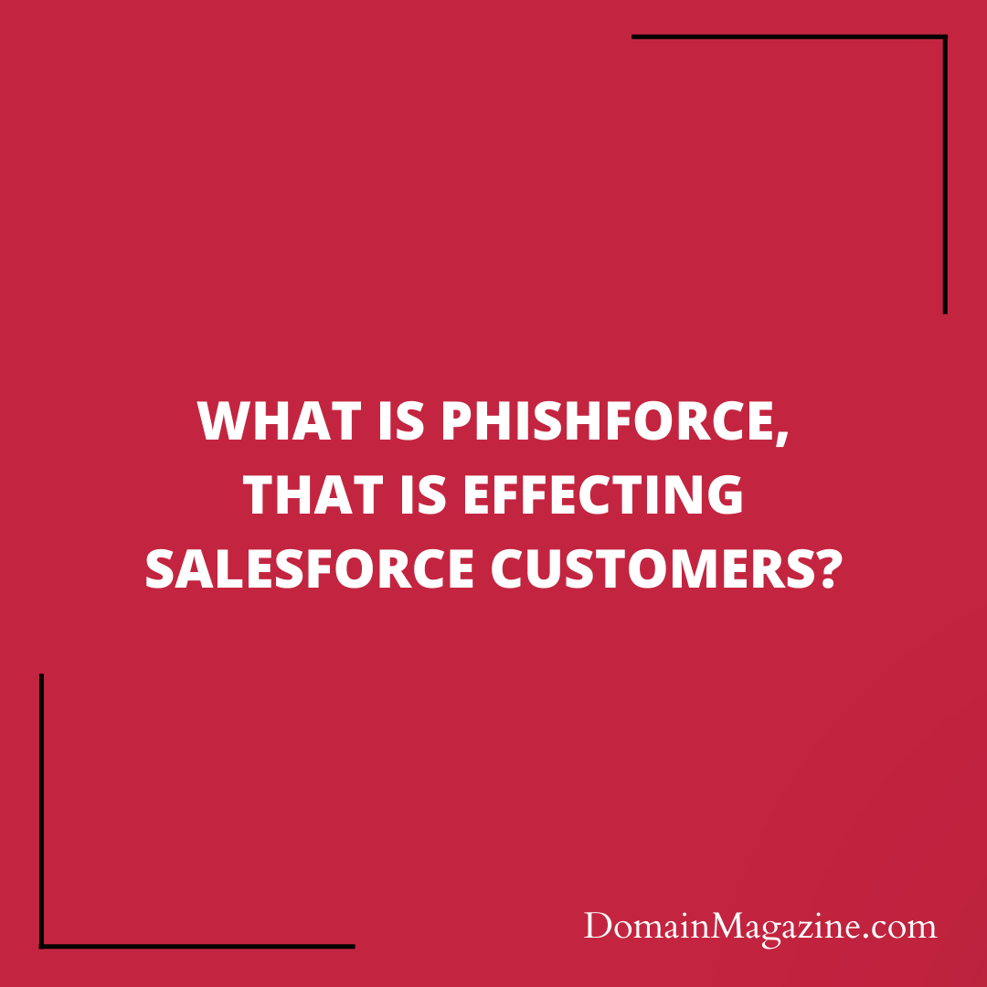 What is PhishForce, that is effecting Salesforce Customers?