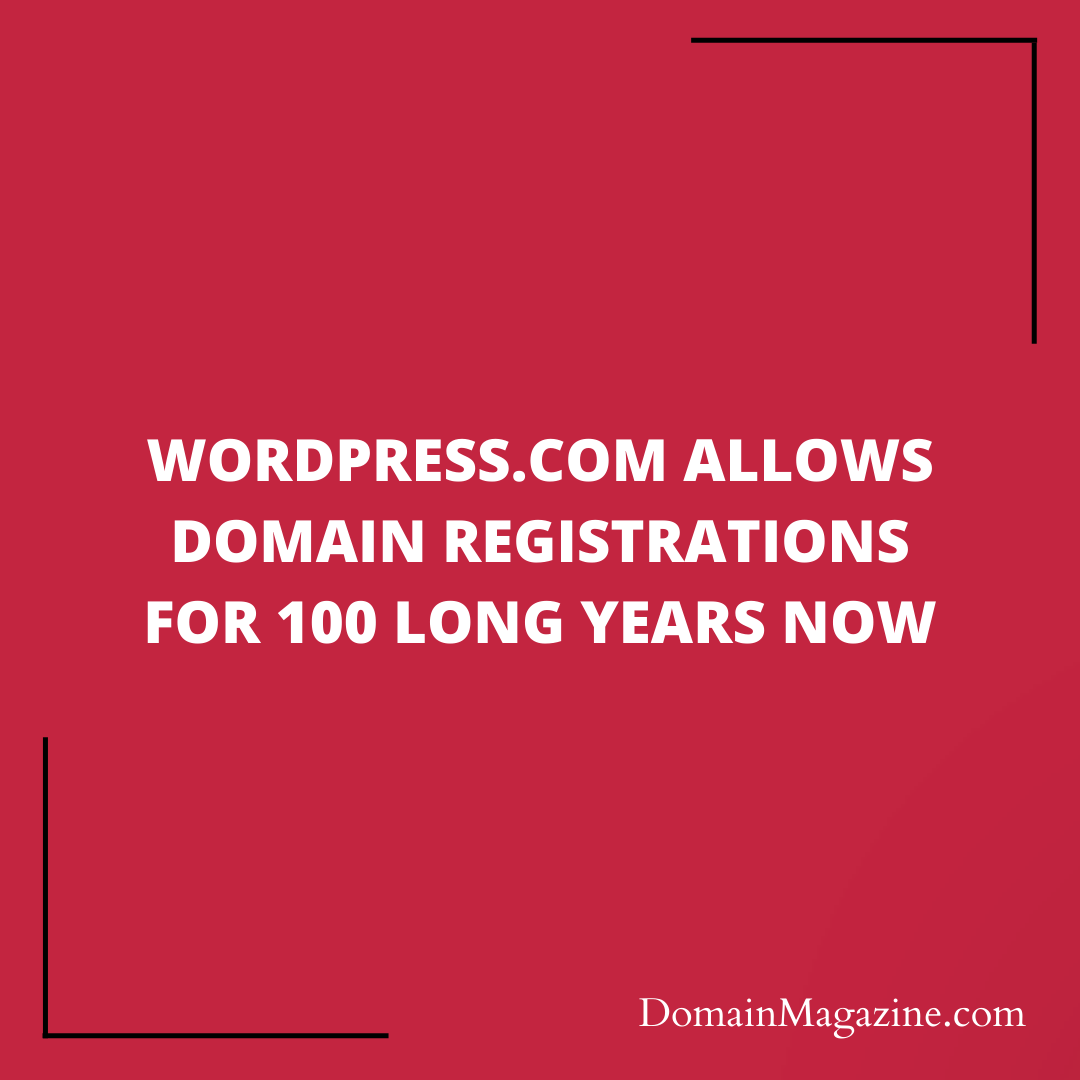 WordPress.com Allows Domain Registrations for 100 Long Years Now