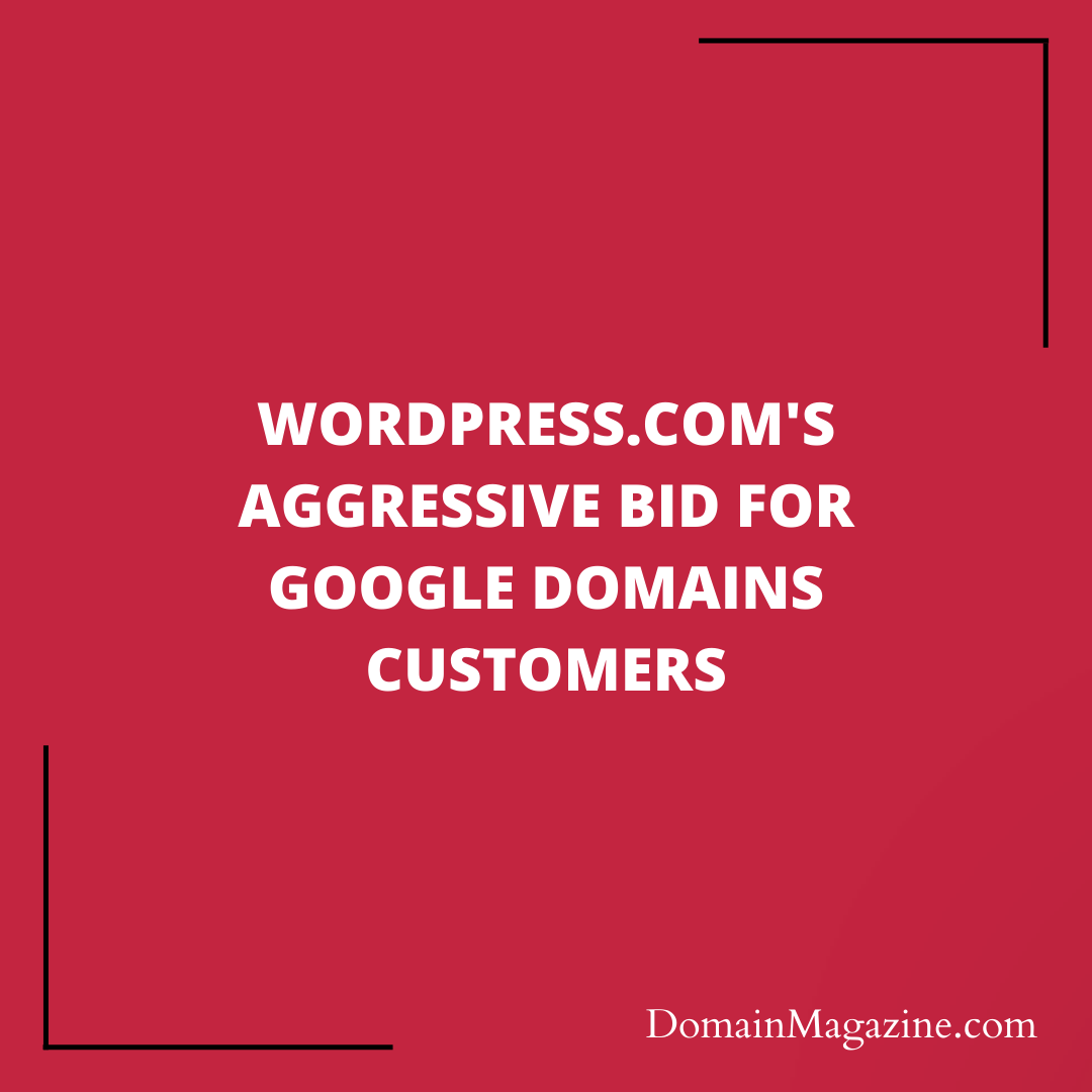 WordPress.com’s Aggressive Bid for Google Domains Customers