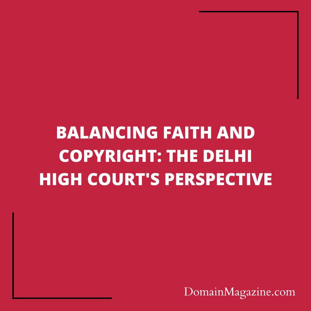 Balancing Faith and Copyright: The Delhi High Court’s Perspective