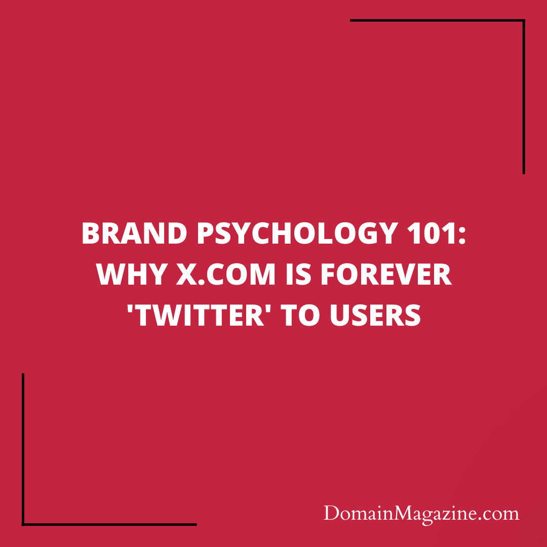 Brand Psychology 101: Why X.com Is Forever ‘Twitter’ to Users