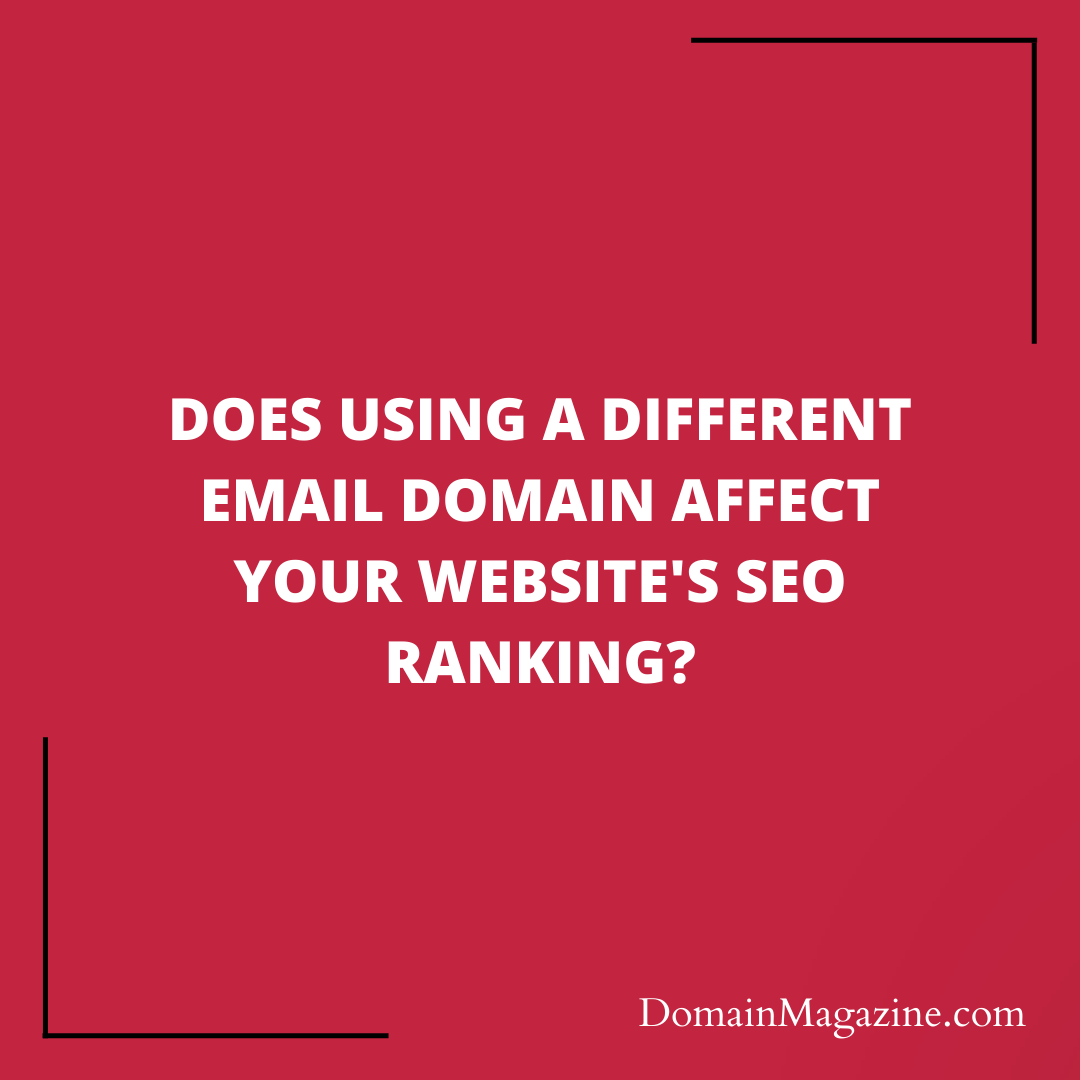 Does Using a Different Email Domain Affect Your Website’s SEO Ranking?