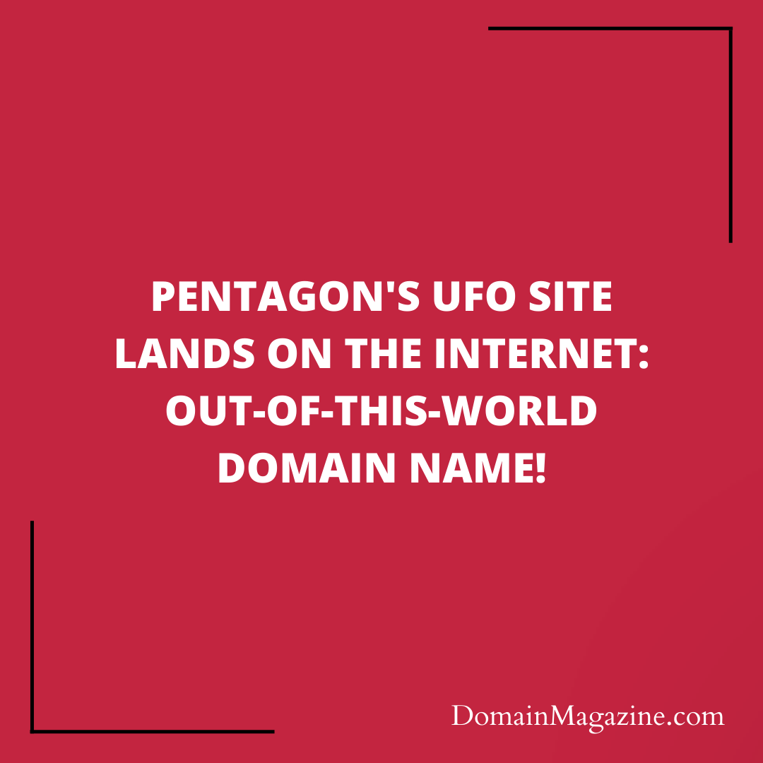 Pentagon’s UFO Site Lands on the Internet: Out-of-This-World Domain Name!