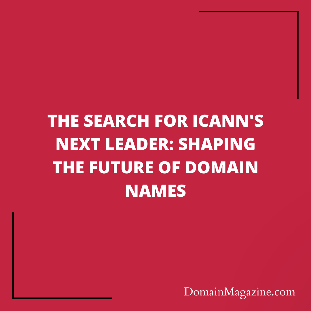 The CEO Search that Will Define Domain Names’ Future