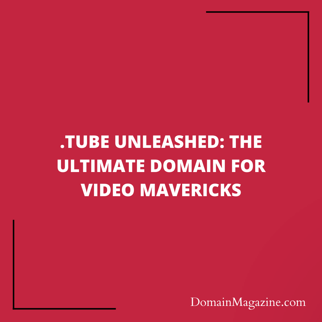.TUBE Unleashed: The Ultimate Domain for Video Mavericks