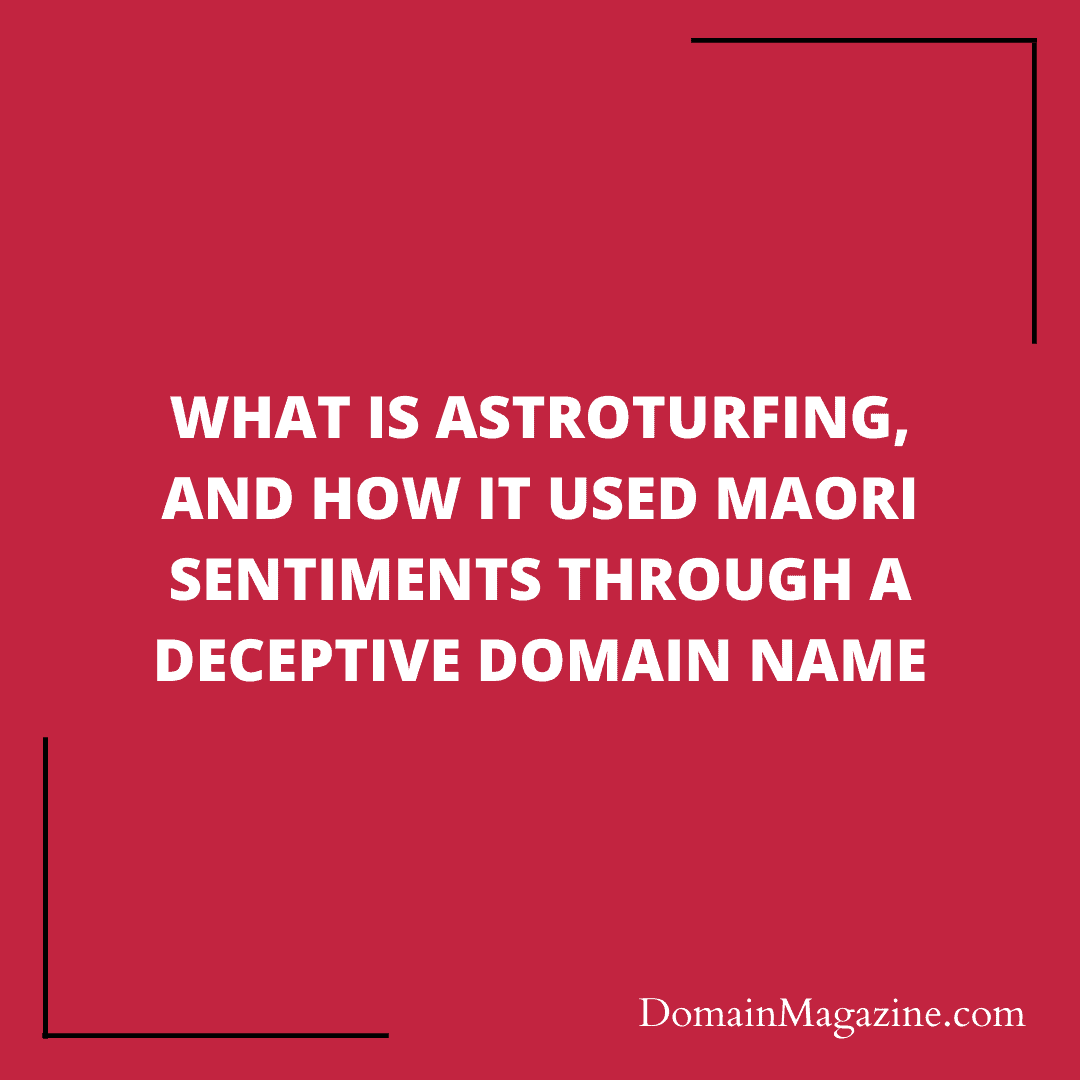 What is Astroturfing, and How It used Maori Sentiments Through a Deceptive Domain Name