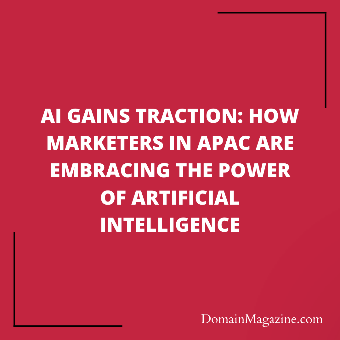 AI Gains Traction: How Marketers in APAC Are Embracing the Power of Artificial Intelligence