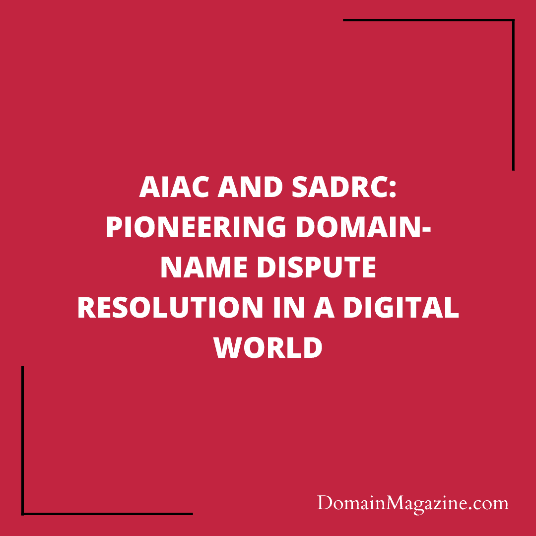 AIAC and SADRC: Pioneering Domain-Name Dispute Resolution in a Digital World
