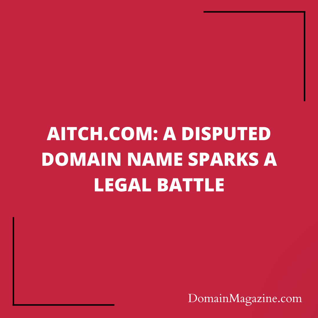 AITCH.com: A Disputed Domain Name Sparks a Legal Battle