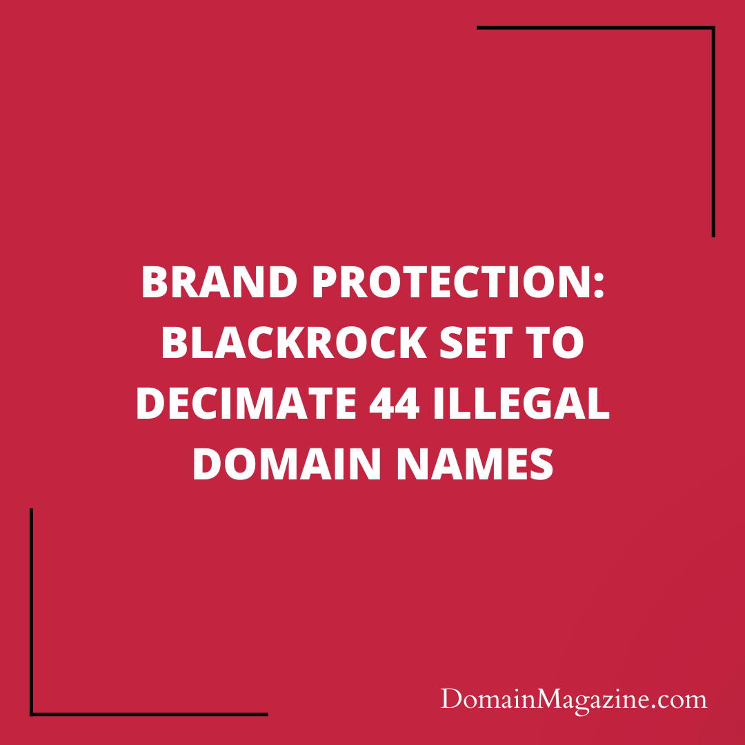 Brand Protection: BlackRock Set to Decimate 44 Illegal Domain Names