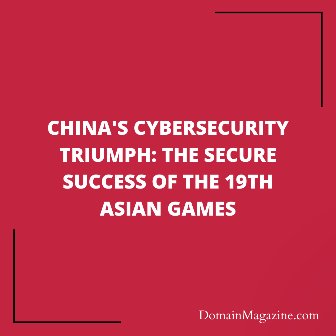 China’s Cybersecurity Triumph: The Secure Success of the 19th Asian Games